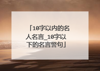 10字以内的名人名言_10字以下的名言警句