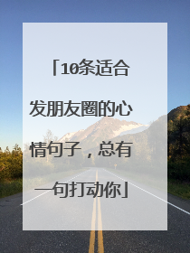 10条适合发朋友圈的心情句子，总有一句打动你