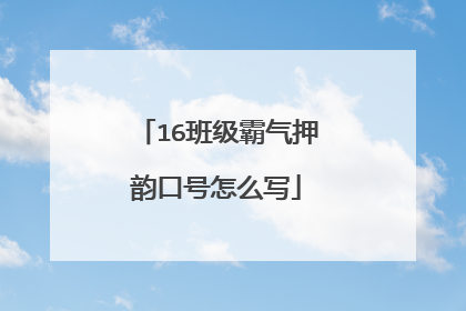 16班级霸气押韵口号怎么写