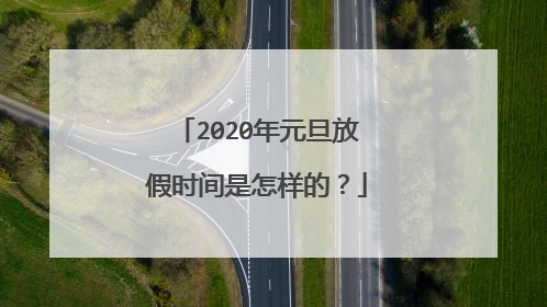 2020年元旦放假时间是怎样的?