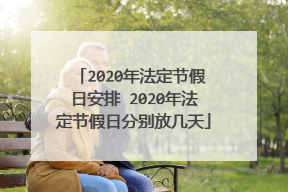 2020年法定节假日安排 2020年法定节假日分别放几天