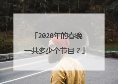 2020年的春晚一共多少个节目?