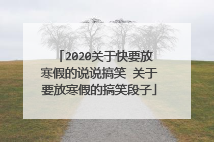 2020关于快要放寒假的说说搞笑 关于要放寒假的搞笑段子