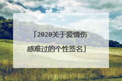 2020关于爱情伤感难过的个性签名