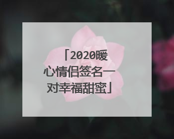 2020暖心情侣签名一对幸福甜蜜
