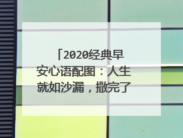 2020经典早安心语配图：人生就如沙漏，撒完了都回去不了