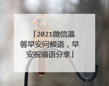 2021微信温馨早安问候语，早安祝福语分享