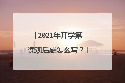 2021年开学第一课观后感怎么写?
