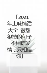 2021年土味情话大全 很甜很撩的句子 不相信爱情，只相信你