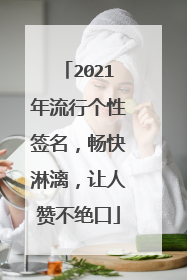 2021年流行个性签名,畅快淋漓,让人赞不绝口