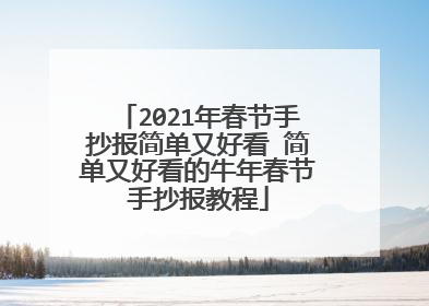 2021年春节手抄报简单又好看 简单又好看的牛年春节手抄报教程