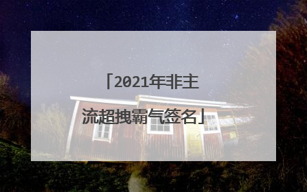 2021年非主流超拽霸气签名