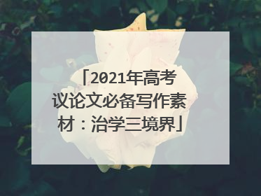 2021年高考议论文必备写作素材:治学三境界
