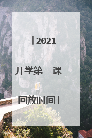 2021开学第一课回放时间