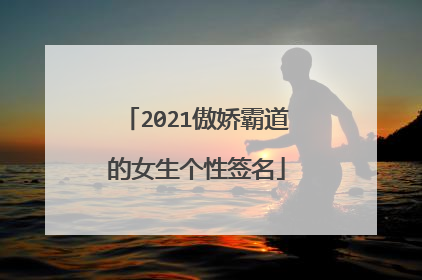 2021傲娇霸道的女生个性签名