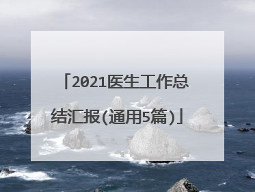 2021医生工作总结汇报(通用5篇)