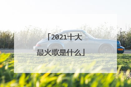 2021十大最火歌是什么