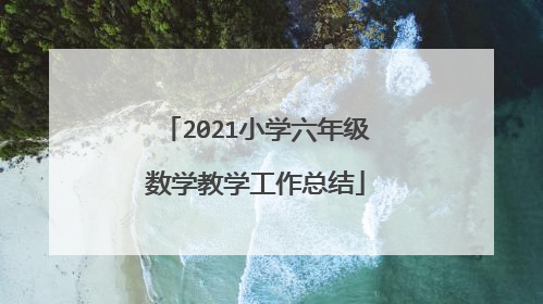 2021小学六年级数学教学工作总结