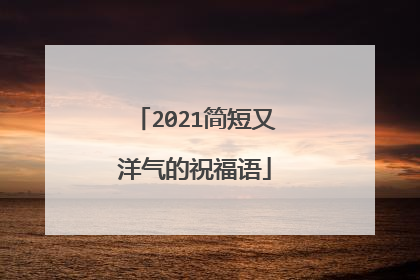 2021简短又洋气的祝福语
