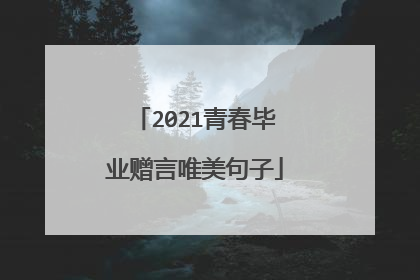 2021青春毕业赠言唯美句子