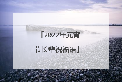 2022年元宵节长辈祝福语