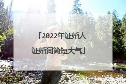 2022年证婚人证婚词简短大气