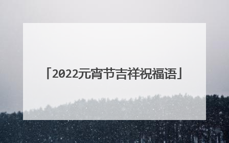 2022元宵节吉祥祝福语