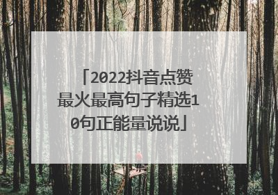 2022抖音点赞最火最高句子精选10句正能量说说