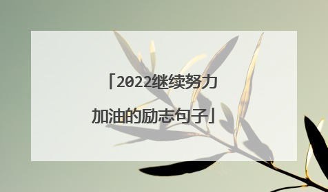 2022继续努力加油的励志句子
