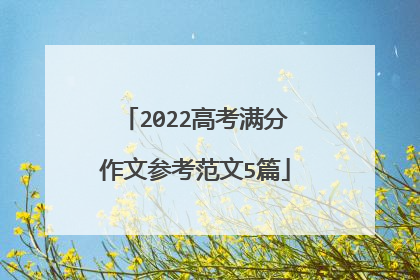 2022高考满分作文参考范文5篇