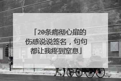 20条痛彻心扉的伤感说说签名,句句都让我疼到窒息