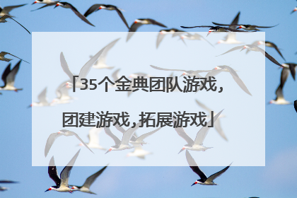 35个金典团队游戏,团建游戏,拓展游戏