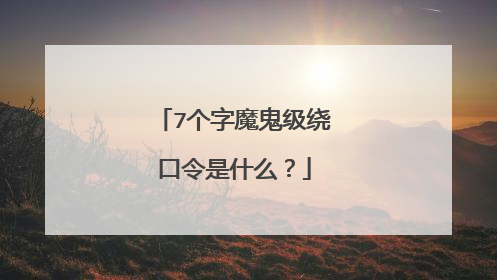 7个字魔鬼级绕口令是什么?