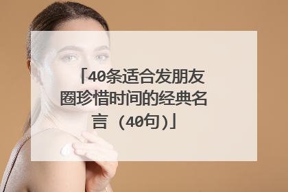 40条适合发朋友圈珍惜时间的经典名言 (40句)