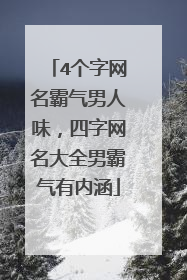 4个字网名霸气男人味,四字网名大全男霸气有内涵