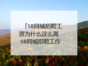 58同城招聘工资为什么这么高 58同城招聘工作信息靠谱吗