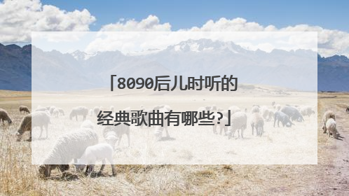 8090后儿时听的经典歌曲有哪些?