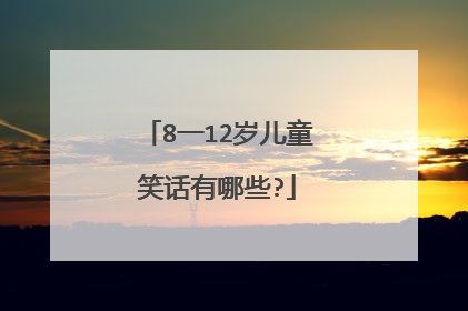 8一12岁儿童笑话有哪些?