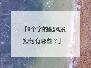 8个字的配风景短句有哪些?