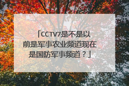 CCTV7是不是以前是军事农业频道现在是国防军事频道？