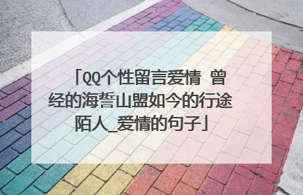 QQ个性留言爱情 曾经的海誓山盟如今的行途陌人_爱情的句子