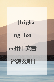 bigbang loser用中文音译怎么唱
