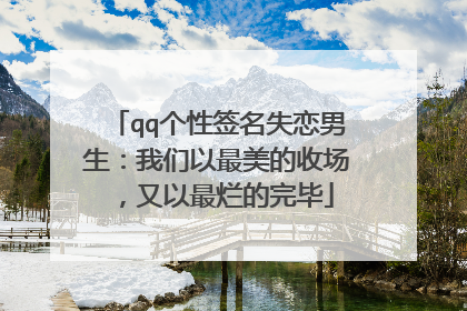 qq个性签名失恋男生:我们以最美的收场,又以最烂的完毕