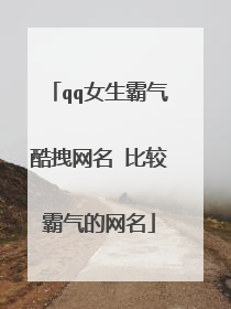 qq女生霸气酷拽网名 比较霸气的网名