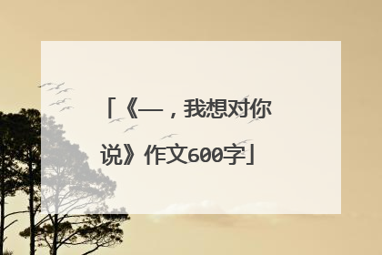 《——，我想对你说》作文600字