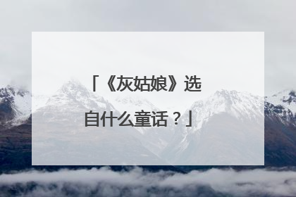 《灰姑娘》选自什么童话？