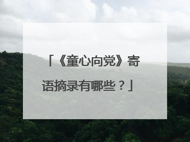 《童心向党》寄语摘录有哪些？