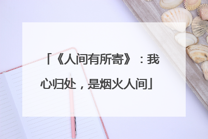 《人间有所寄》：我心归处，是烟火人间