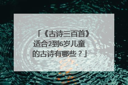 《古诗三百首》适合2到6岁儿童的古诗有哪些?