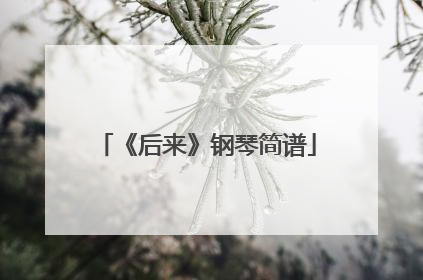 《后来》钢琴简谱